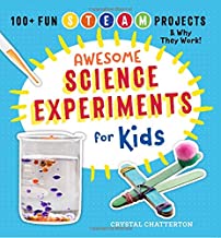 Awesome Science Experiments for Kids: 100+ Fun STEM / STEAM Projects and Why They Work