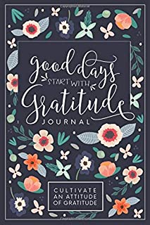 Good Days Start With Gratitude: A 52 Week Guide To Cultivate An Attitude Of Gratitude: Gratitude Journal