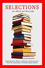 Selections: Selected short fiction, nonfiction, poetry & prose from The Association of Rhode Island Authors