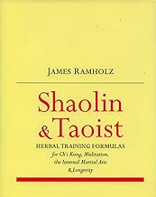 Shaolin & Taoist Herbal Training Formulas: For Ch'i Kung, Meditation, the Internal Martial Arts & Longevity