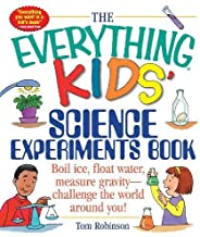 The Everything Kids' Science Experiments Book: Boil Ice, Float Water, Measure Gravity-Challenge the World Around You!
