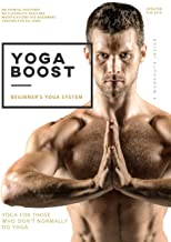 Yoga Boost: Beginner's Yoga System for Men and Women Who Don't Normally Do Yoga, with Modifications for The Inflexible. Build Muscle, Lose Weight, Soothe Sore Muscles, and Relieve Stress.