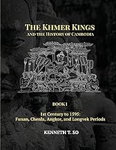 The Khmer Kings and the History of Cambodia: BOOK I - 1st Century to 1595: Funan, Chenla, Angkor and Longvek Periods