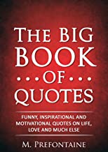The Big Book of Quotes: Funny, Inspirational and Motivational Quotes on Life, Love and Much Else
