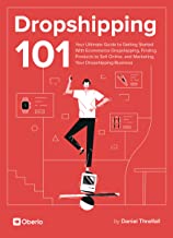 Dropshipping 101: Your Ultimate Guide to Getting Started With Ecommerce Dropshipping, Finding Products to Sell Online, and Marketing Your Dropshipping Business