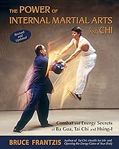 The Power of Internal Martial Arts and Chi: Combat and Energy Secrets of Ba Gua, Tai Chi and Hsing-I