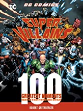 DC Comics Super-Villains: 100 Greatest Moments: Highlights from the History of the World's Greatest Super-Villains (100 Greatest Moments of DC Comics)