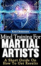 Mind Training For Martial Artists: A Short Guide On How To Get Results